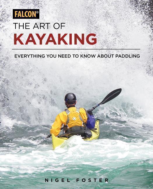 The Art of Kayaking: Everything You Need to Know About Paddling (Englisch)